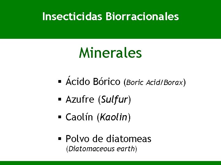 Insecticidas Biorracionales Minerales § Ácido Bórico (Boric Acid/Borax) § Azufre (Sulfur) § Caolín (Kaolin)