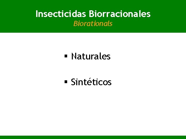 Insecticidas Biorracionales Biorationals § Naturales § Sintéticos 