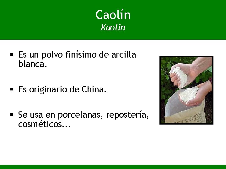 Caolín Kaolin § Es un polvo finísimo de arcilla blanca. § Es originario de