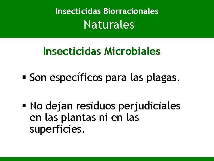 Insecticidas Biorracionales Naturales Insecticidas Microbiales § Son específicos para las plagas. § No dejan