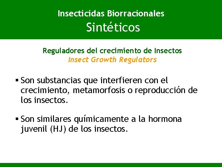 Insecticidas Biorracionales Sintéticos Reguladores del crecimiento de Insectos Insect Growth Regulators § Son substancias