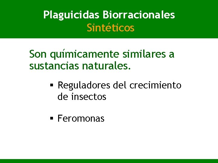 Plaguicidas Biorracionales Sintéticos Son químicamente similares a sustancias naturales. § Reguladores del crecimiento de