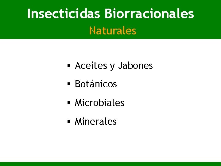 Insecticidas Biorracionales Naturales § Aceites y Jabones § Botánicos § Microbiales § Minerales 