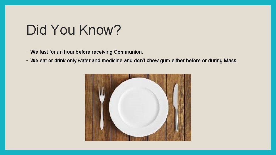 Did You Know? ◦ We fast for an hour before receiving Communion. ◦ We