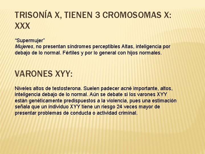 TRISONÍA X, TIENEN 3 CROMOSOMAS X: XXX “Supermujer” Mujeres, no presentan síndromes perceptibles Altas,