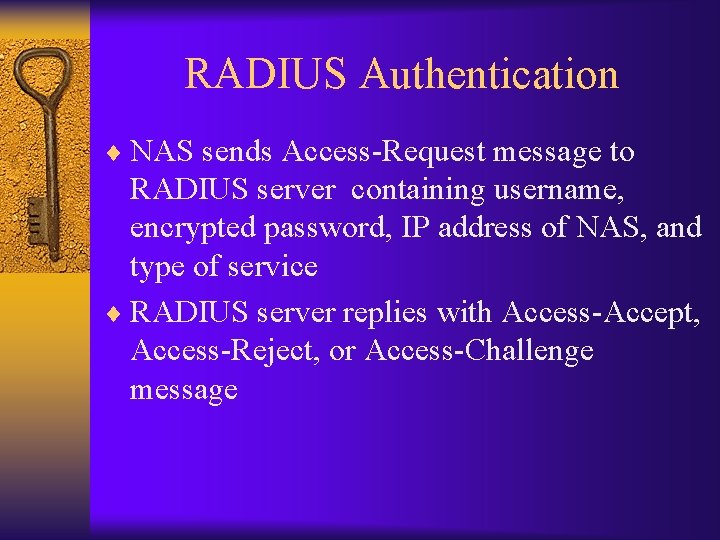 RADIUS Authentication ¨ NAS sends Access-Request message to RADIUS server containing username, encrypted password,