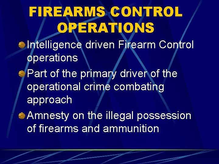 FIREARMS CONTROL OPERATIONS Intelligence driven Firearm Control operations Part of the primary driver of