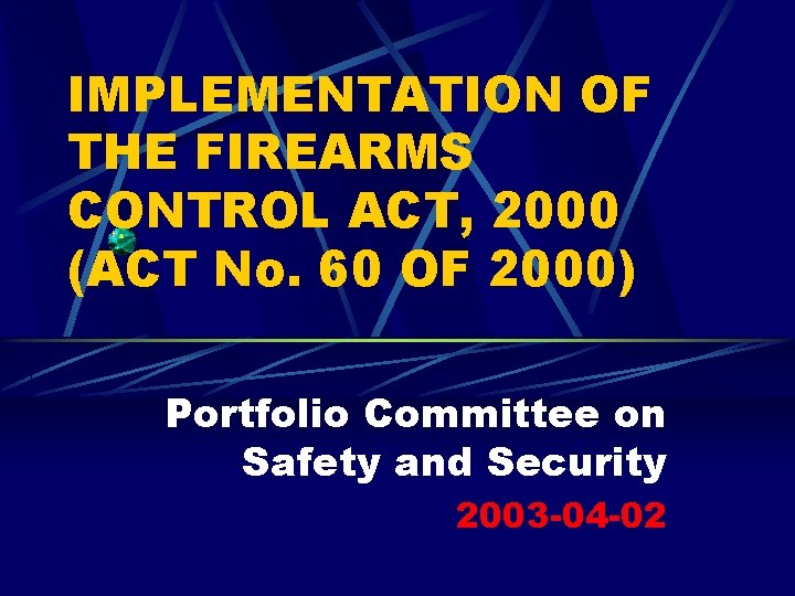 IMPLEMENTATION OF THE FIREARMS CONTROL ACT, 2000 (ACT No. 60 OF 2000) Portfolio Committee