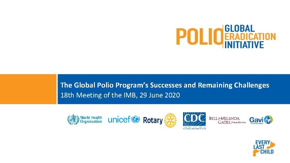 The Global Polio Program’s Successes and Remaining Challenges 18 th Meeting of the IMB,