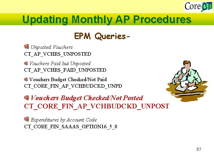 Updating Monthly AP Procedures EPM Queries. Unposted Vouchers CT_AP_VCHRS_UNPOSTED Vouchers Paid but Unposted CT_AP_VCHRS_PAID_UNPOSTED