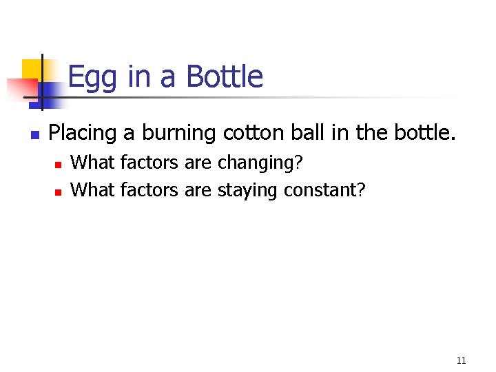 Egg in a Bottle n Placing a burning cotton ball in the bottle. n