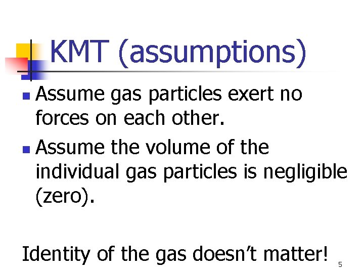 KMT (assumptions) Assume gas particles exert no forces on each other. n Assume the