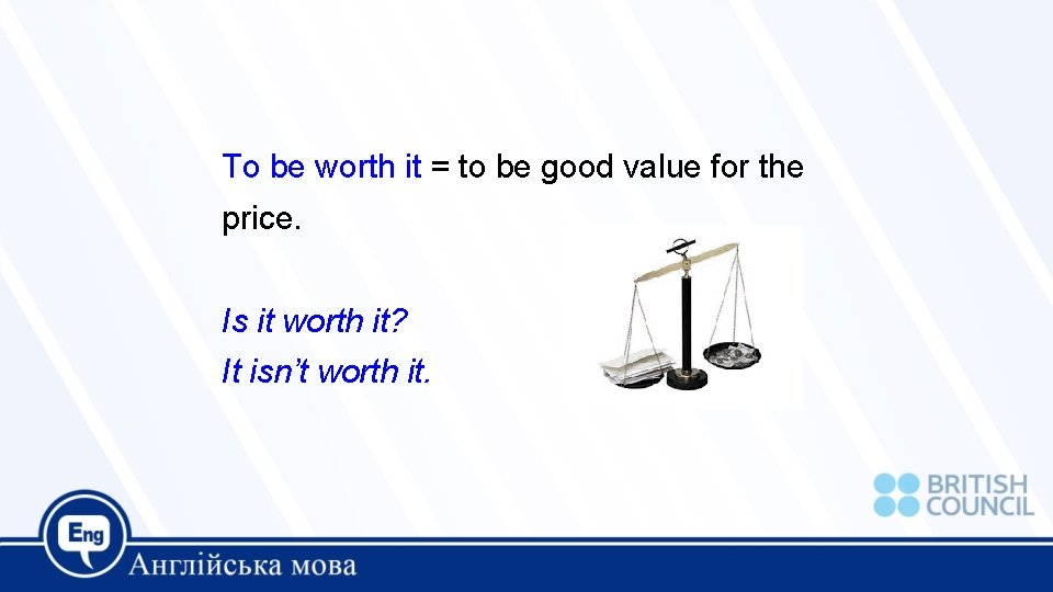 To be worth it = to be good value for the price. Is it