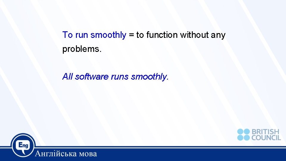 To run smoothly = to function without any problems. All software runs smoothly. 