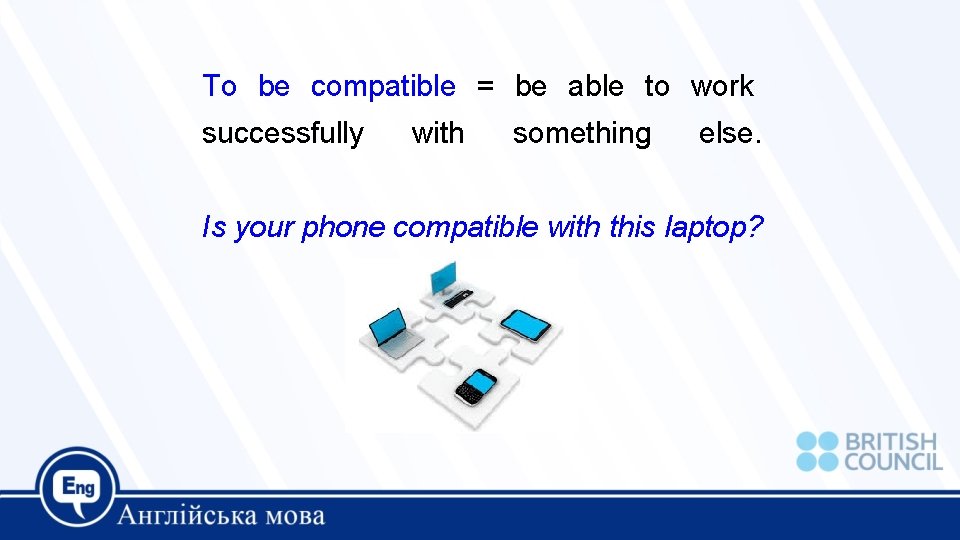 To be compatible = be able to work successfully with something else. Is your