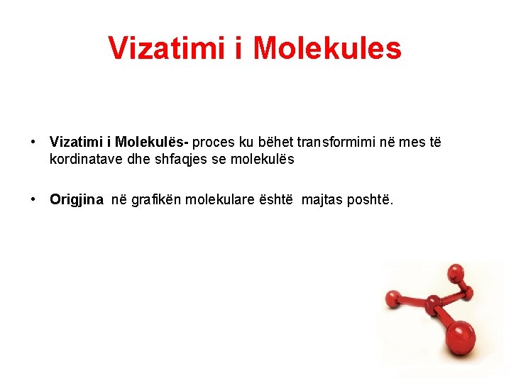 Vizatimi i Molekules • Vizatimi i Molekulës- proces ku bëhet transformimi në mes të