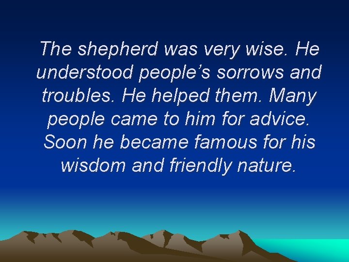 The shepherd was very wise. He understood people’s sorrows and troubles. He helped them.