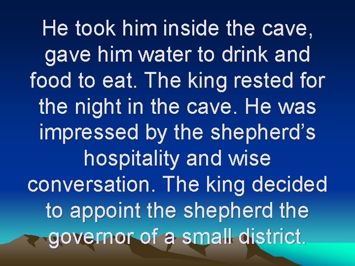 He took him inside the cave, gave him water to drink and food to