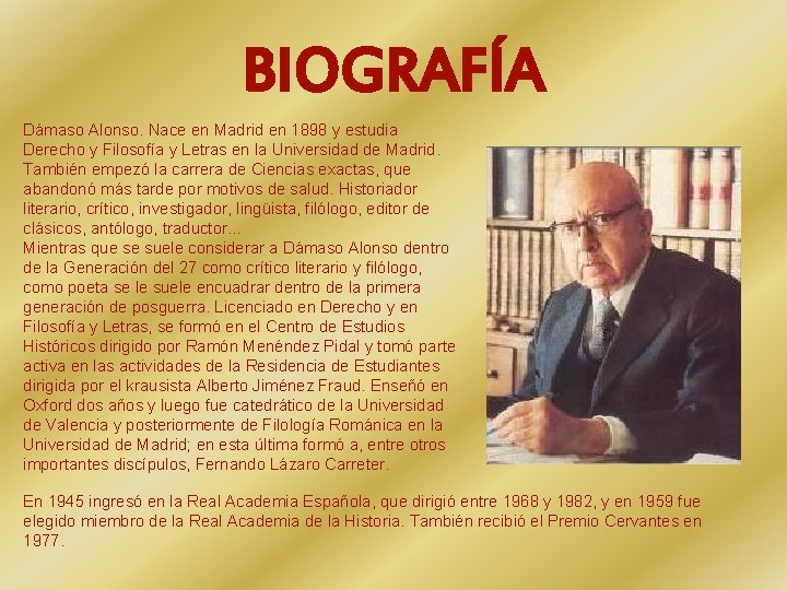 BIOGRAFÍA Dámaso Alonso. Nace en Madrid en 1898 y estudia Derecho y Filosofía y