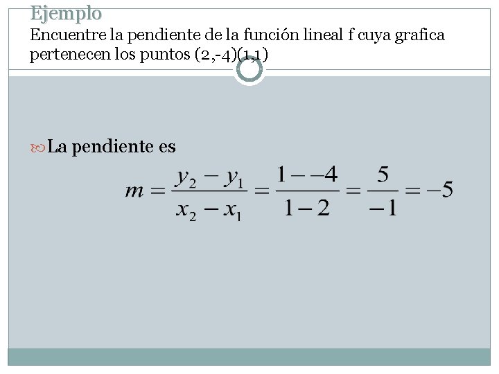 Ejemplo Encuentre la pendiente de la función lineal f cuya grafica pertenecen los puntos