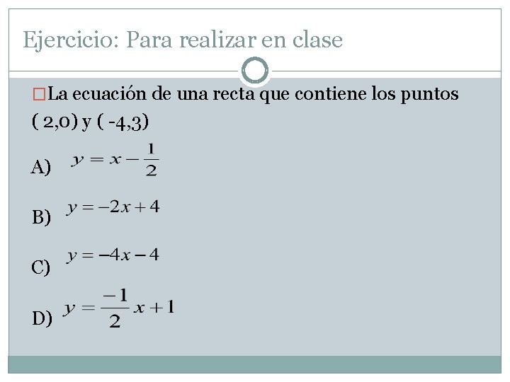 Ejercicio: Para realizar en clase �La ecuación de una recta que contiene los puntos