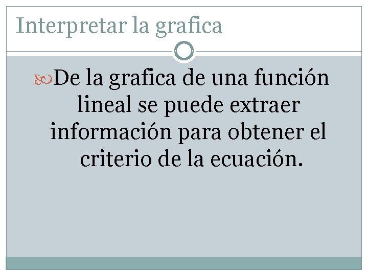 Interpretar la grafica De la grafica de una función lineal se puede extraer información