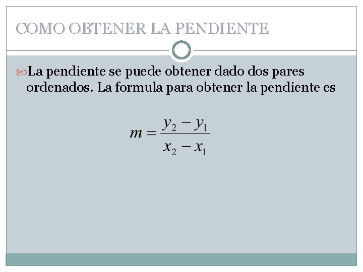 COMO OBTENER LA PENDIENTE La pendiente se puede obtener dado dos pares ordenados. La