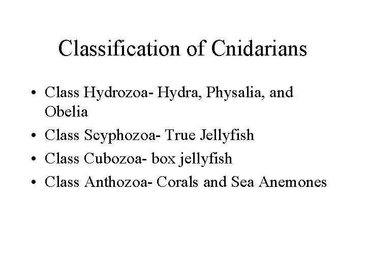 Classification of Cnidarians • Class Hydrozoa- Hydra, Physalia, and Obelia • Class Scyphozoa- True