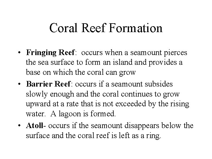 Coral Reef Formation • Fringing Reef: occurs when a seamount pierces the sea surface