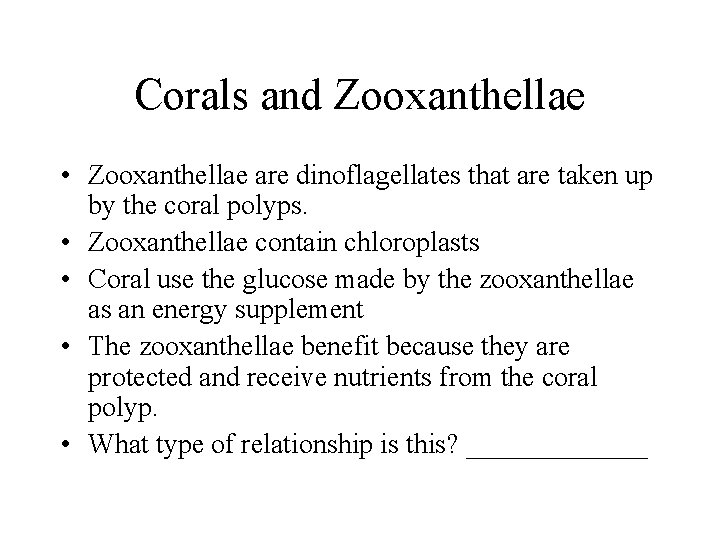 Corals and Zooxanthellae • Zooxanthellae are dinoflagellates that are taken up by the coral