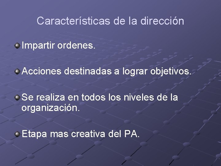 Características de la dirección Impartir ordenes. Acciones destinadas a lograr objetivos. Se realiza en