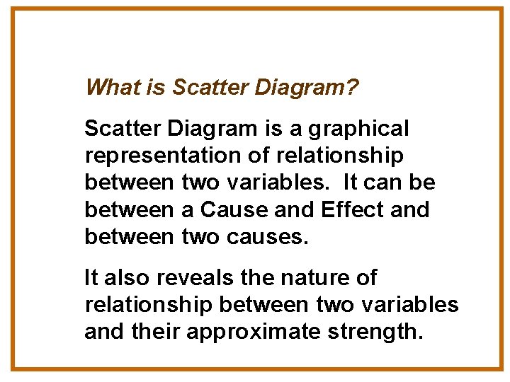 What is Scatter Diagram? Scatter Diagram is a graphical representation of relationship between two