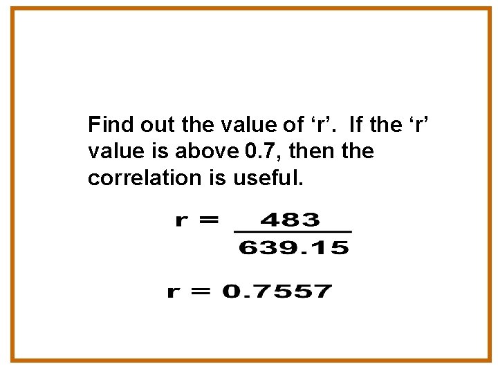 Find out the value of ‘r’. If the ‘r’ value is above 0. 7,
