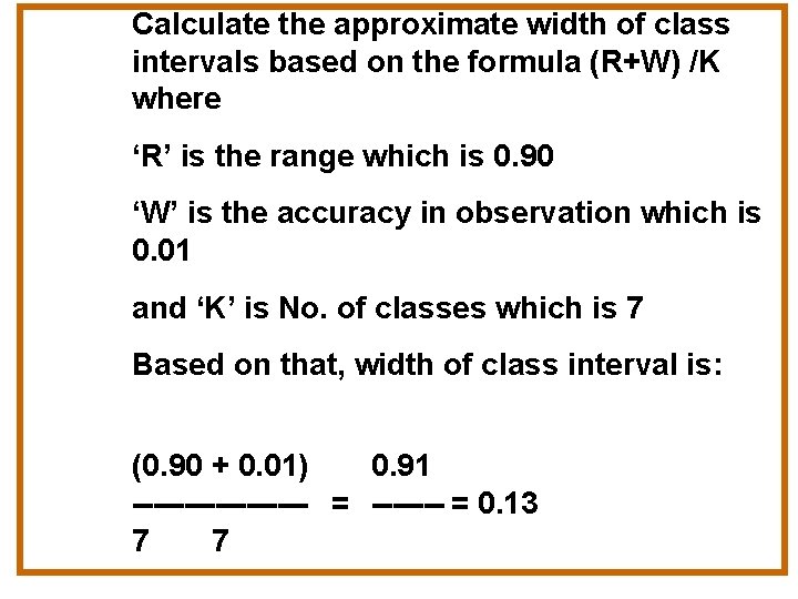 Calculate the approximate width of class intervals based on the formula (R+W) /K where