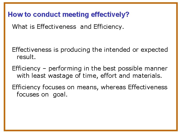 How to conduct meeting effectively? What is Effectiveness and Efficiency. Effectiveness is producing the