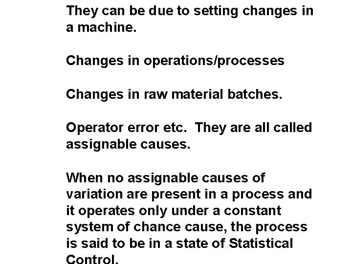 They can be due to setting changes in a machine. Changes in operations/processes Changes