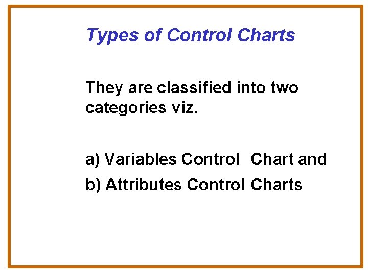 Types of Control Charts They are classified into two categories viz. a) Variables Control