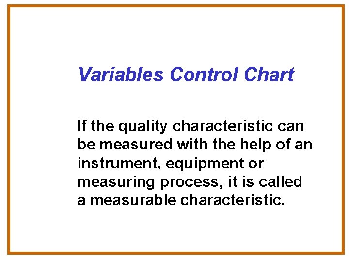 Variables Control Chart If the quality characteristic can be measured with the help of