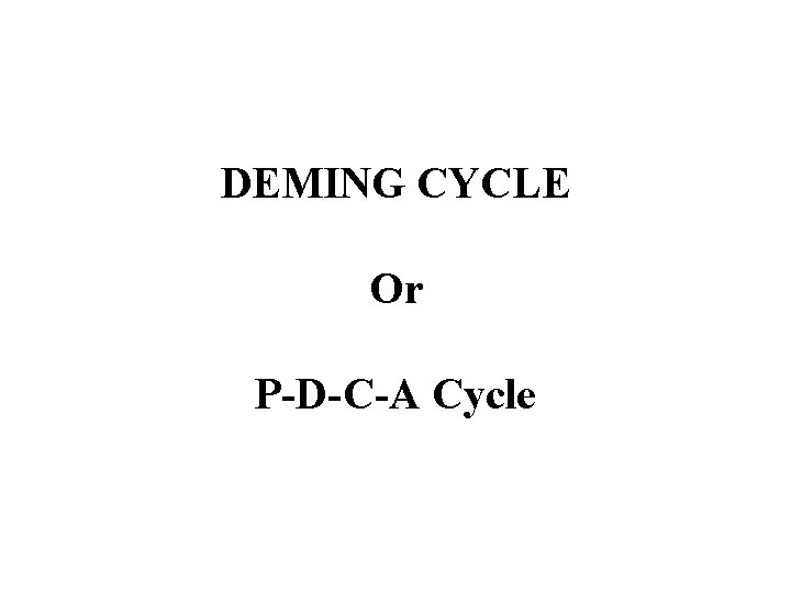 DEMING CYCLE Or P-D-C-A Cycle 