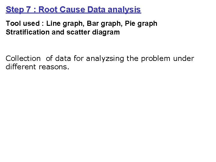 Step 7 : Root Cause Data analysis Tool used : Line graph, Bar graph,