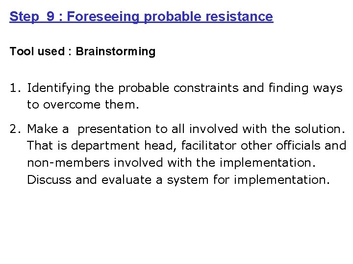 Step 9 : Foreseeing probable resistance Tool used : Brainstorming 1. Identifying the probable