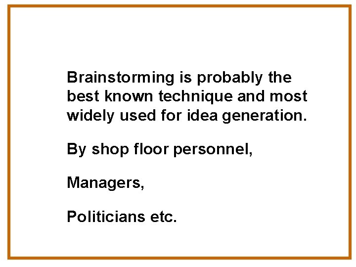 Brainstorming is probably the best known technique and most widely used for idea generation.