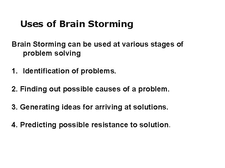 Uses of Brain Storming can be used at various stages of problem solving 1.