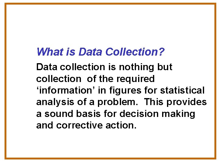 What is Data Collection? Data collection is nothing but collection of the required ‘information’