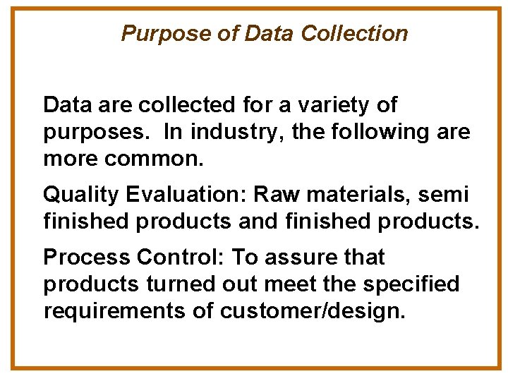Purpose of Data Collection Data are collected for a variety of purposes. In industry,