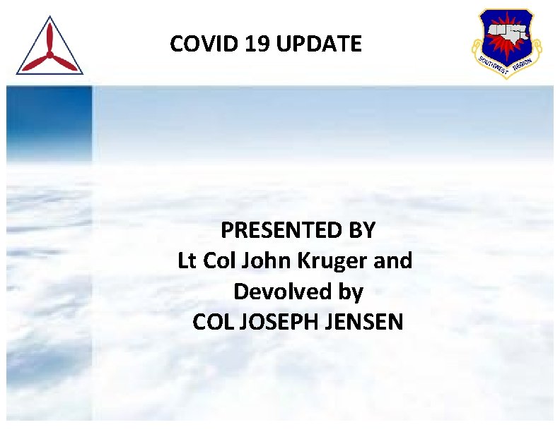 COVID 19 UPDATE PRESENTED BY Lt Col John Kruger and Devolved by COL JOSEPH