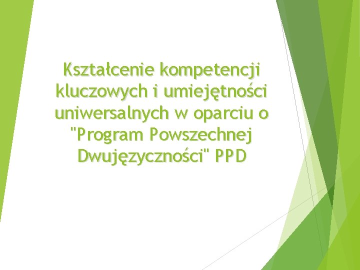 Kształcenie kompetencji kluczowych i umiejętności uniwersalnych w oparciu o "Program Powszechnej Dwujęzyczności" PPD 