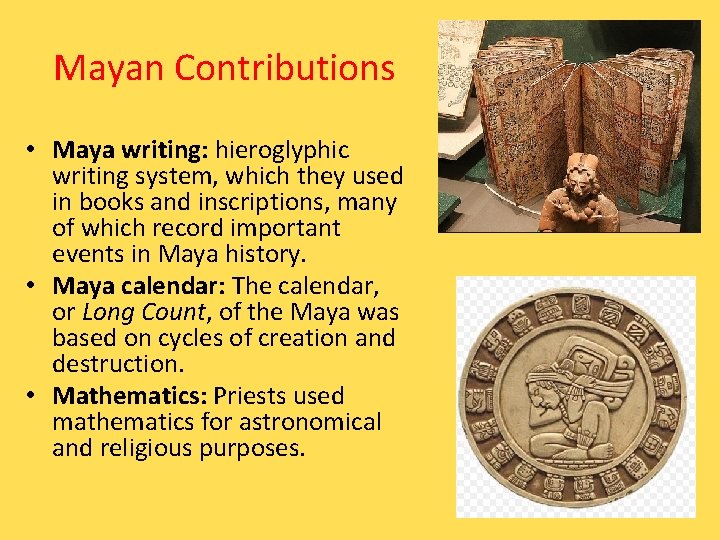 Mayan Contributions • Maya writing: hieroglyphic writing system, which they used in books and