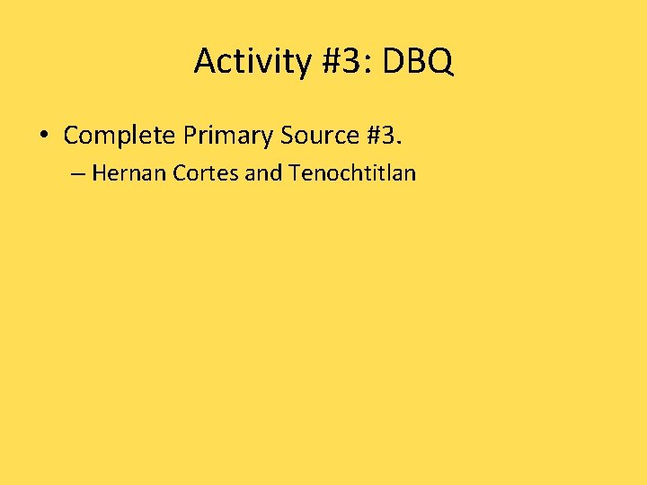 Activity #3: DBQ • Complete Primary Source #3. – Hernan Cortes and Tenochtitlan 