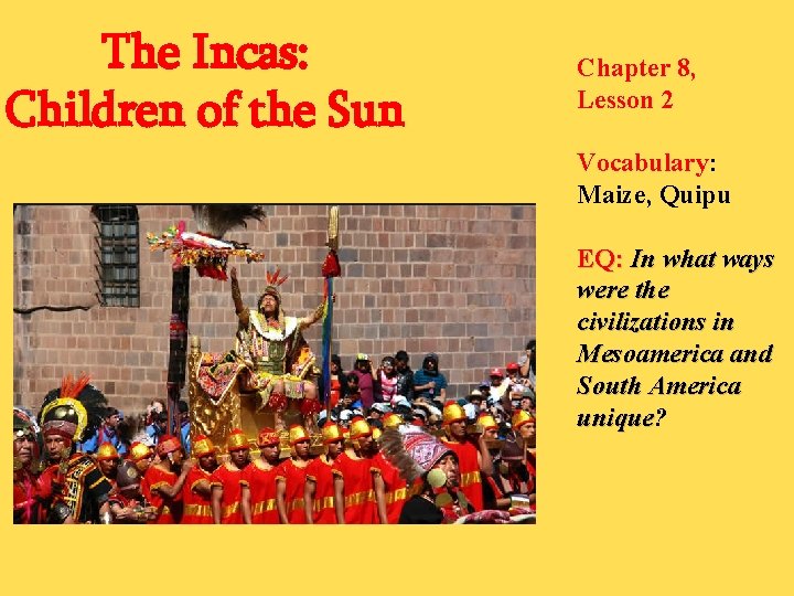 The Incas: Children of the Sun Chapter 8, Lesson 2 Vocabulary: Maize, Quipu EQ: